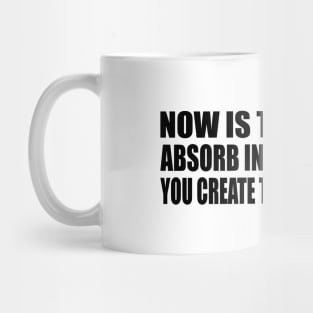 Now is the time to absorb information so you create transformation Mug
